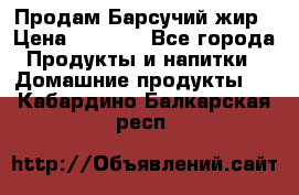 Продам Барсучий жир › Цена ­ 1 500 - Все города Продукты и напитки » Домашние продукты   . Кабардино-Балкарская респ.